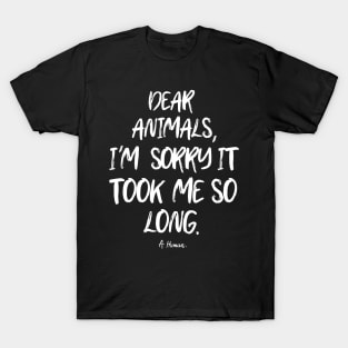 Dear animals I'm sorry it took me so long... A. Human T-Shirt